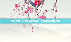 开云官网-U17男足亚洲杯：中国队遭遇两连败