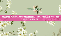 开云体育下载:2030年女篮世界杯、2031年男篮世界杯分别落户日本和法国
